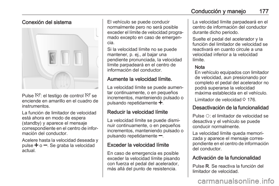 OPEL MOVANO_B 2018.5  Manual de Instrucciones (in Spanish) Conducción y manejo177Conexión del sistema
Pulse U: el testigo de control  U se
enciende en amarillo en el cuadro de instrumentos.
La función de limitador de velocidad
está ahora en modo de espera