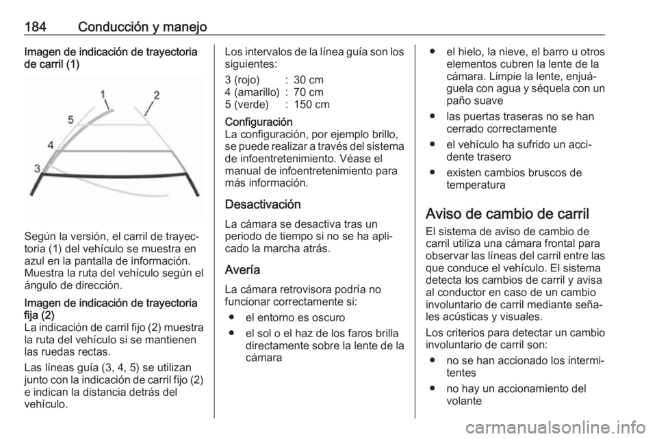 OPEL MOVANO_B 2018.5  Manual de Instrucciones (in Spanish) 184Conducción y manejoImagen de indicación de trayectoria
de carril (1)
Según la versión, el carril de trayec‐
toria (1) del vehículo se muestra en azul en la pantalla de información.
Muestra 