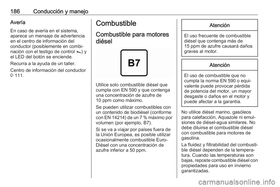 OPEL MOVANO_B 2018.5  Manual de Instrucciones (in Spanish) 186Conducción y manejoAveríaEn caso de avería en el sistema,
aparece un mensaje de advertencia
en el centro de información del
conductor (posiblemente en combi‐
nación con el testigo de control