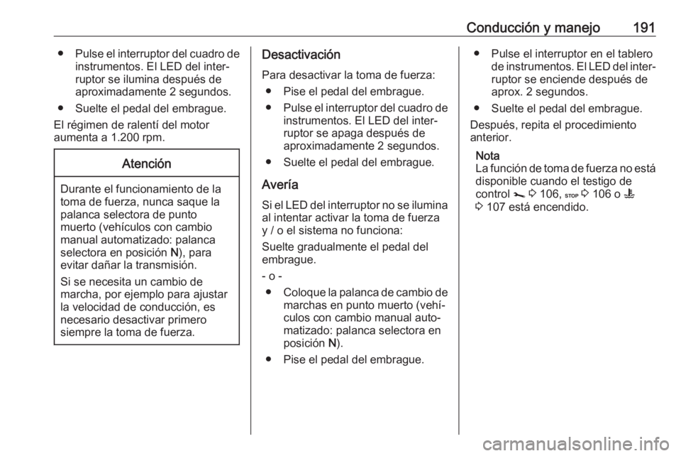 OPEL MOVANO_B 2018.5 Manual de Instrucciones (in Spanish) Conducción y manejo191●Pulse el interruptor del cuadro de
instrumentos. El LED del inter‐
ruptor se ilumina después de
aproximadamente 2 segundos.
● Suelte el pedal del embrague.
El régimen d OPEL MOVANO_B 2018.5 Manual de Instrucciones (in Spanish) Conducción y manejo191●Pulse el interruptor del cuadro de
instrumentos. El LED del inter‐
ruptor se ilumina después de
aproximadamente 2 segundos.
● Suelte el pedal del embrague.
El régimen d