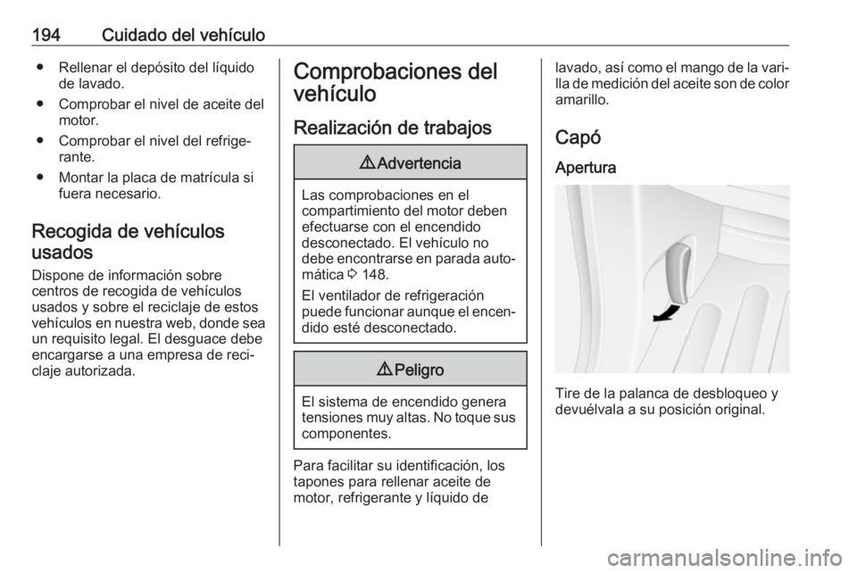 OPEL MOVANO_B 2018.5 Manual de Instrucciones (in Spanish) 194Cuidado del vehículo● Rellenar el depósito del líquidode lavado.
● Comprobar el nivel de aceite del motor.
● Comprobar el nivel del refrige‐ rante.
● Montar la placa de matrícula si f OPEL MOVANO_B 2018.5 Manual de Instrucciones (in Spanish) 194Cuidado del vehículo● Rellenar el depósito del líquidode lavado.
● Comprobar el nivel de aceite del motor.
● Comprobar el nivel del refrige‐ rante.
● Montar la placa de matrícula si f