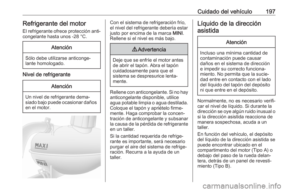 OPEL MOVANO_B 2018.5 Manual de Instrucciones (in Spanish) Cuidado del vehículo197Refrigerante del motor
El refrigerante ofrece protección anti‐ congelante hasta unos -28 °C.Atención
Sólo debe utilizarse anticonge‐
lante homologado.
Nivel de refriger OPEL MOVANO_B 2018.5 Manual de Instrucciones (in Spanish) Cuidado del vehículo197Refrigerante del motor
El refrigerante ofrece protección anti‐ congelante hasta unos -28 °C.Atención
Sólo debe utilizarse anticonge‐
lante homologado.
Nivel de refriger