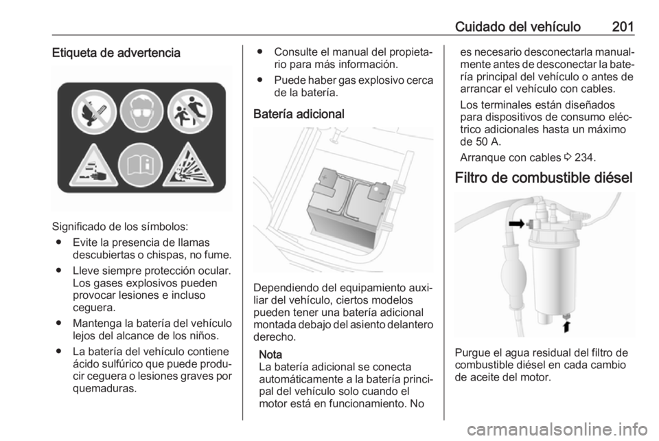 OPEL MOVANO_B 2018.5 Manual de Instrucciones (in Spanish) Cuidado del vehículo201Etiqueta de advertencia
Significado de los símbolos:● Evite la presencia de llamas descubiertas o chispas, no fume.
● Lleve siempre protección ocular. Los gases explosivo OPEL MOVANO_B 2018.5 Manual de Instrucciones (in Spanish) Cuidado del vehículo201Etiqueta de advertencia
Significado de los símbolos:● Evite la presencia de llamas descubiertas o chispas, no fume.
● Lleve siempre protección ocular. Los gases explosivo