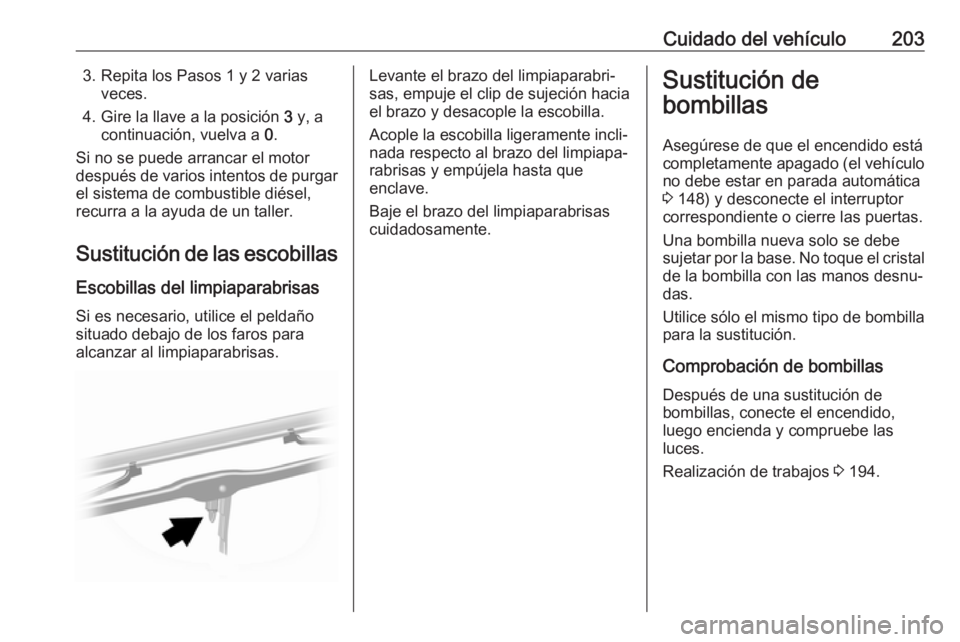 OPEL MOVANO_B 2018.5 Manual de Instrucciones (in Spanish) Cuidado del vehículo2033. Repita los Pasos 1 y 2 variasveces.
4. Gire la llave a la posición 3 y, a
continuación, vuelva a 0.
Si no se puede arrancar el motor
después de varios intentos de purga OPEL MOVANO_B 2018.5 Manual de Instrucciones (in Spanish) Cuidado del vehículo2033. Repita los Pasos 1 y 2 variasveces.
4. Gire la llave a la posición 3 y, a
continuación, vuelva a 0.
Si no se puede arrancar el motor
después de varios intentos de purga