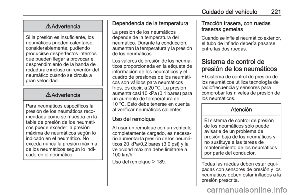 OPEL MOVANO_B 2018.5 Manual de Instrucciones (in Spanish) Cuidado del vehículo2219Advertencia
Si la presión es insuficiente, los
neumáticos pueden calentarse
considerablemente, pudiendo
producirse desperfectos internos
que pueden llegar a provocar el
desp OPEL MOVANO_B 2018.5 Manual de Instrucciones (in Spanish) Cuidado del vehículo2219Advertencia
Si la presión es insuficiente, los
neumáticos pueden calentarse
considerablemente, pudiendo
producirse desperfectos internos
que pueden llegar a provocar el
desp