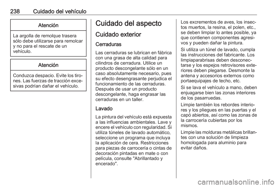 OPEL MOVANO_B 2018.5 Manual de Instrucciones (in Spanish) 238Cuidado del vehículoAtención
La argolla de remolque trasera
sólo debe utilizarse para remolcar y no para el rescate de un
vehículo.
Atención
Conduzca despacio. Evite los tiro‐ nes. Las fuerz OPEL MOVANO_B 2018.5 Manual de Instrucciones (in Spanish) 238Cuidado del vehículoAtención
La argolla de remolque trasera
sólo debe utilizarse para remolcar y no para el rescate de un
vehículo.
Atención
Conduzca despacio. Evite los tiro‐ nes. Las fuerz
