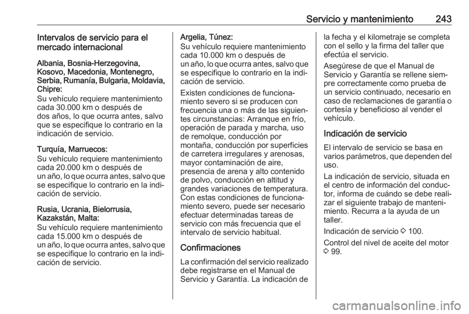OPEL MOVANO_B 2018.5 Manual de Instrucciones (in Spanish) Servicio y mantenimiento243Intervalos de servicio para el
mercado internacional
Albania, Bosnia-Herzegovina,
Kosovo, Macedonia, Montenegro,
Serbia, Rumanía, Bulgaria, Moldavia,
Chipre:
Su vehículo r OPEL MOVANO_B 2018.5 Manual de Instrucciones (in Spanish) Servicio y mantenimiento243Intervalos de servicio para el
mercado internacional
Albania, Bosnia-Herzegovina,
Kosovo, Macedonia, Montenegro,
Serbia, Rumanía, Bulgaria, Moldavia,
Chipre:
Su vehículo r