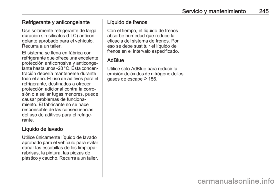 OPEL MOVANO_B 2018.5 Manual de Instrucciones (in Spanish) Servicio y mantenimiento245Refrigerante y anticongelanteUse solamente refrigerante de largaduración sin silicatos (LLC) anticon‐gelante aprobado para el vehículo.
Recurra a un taller.
El sistema s OPEL MOVANO_B 2018.5 Manual de Instrucciones (in Spanish) Servicio y mantenimiento245Refrigerante y anticongelanteUse solamente refrigerante de largaduración sin silicatos (LLC) anticon‐gelante aprobado para el vehículo.
Recurra a un taller.
El sistema s