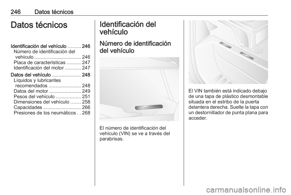 OPEL MOVANO_B 2018.5 Manual de Instrucciones (in Spanish) 246Datos técnicosDatos técnicosIdentificación del vehículo.........246
Número de identificación del vehículo .................................. 246
Placa de características ..........247
Ident OPEL MOVANO_B 2018.5 Manual de Instrucciones (in Spanish) 246Datos técnicosDatos técnicosIdentificación del vehículo.........246
Número de identificación del vehículo .................................. 246
Placa de características ..........247
Ident
