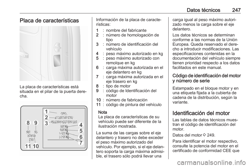 OPEL MOVANO_B 2018.5 Manual de Instrucciones (in Spanish) Datos técnicos247Placa de características
La placa de características está
situada en el pilar de la puerta dere‐
cha.
Información de la placa de caracte‐
rísticas:1:nombre del fabricante2:n OPEL MOVANO_B 2018.5 Manual de Instrucciones (in Spanish) Datos técnicos247Placa de características
La placa de características está
situada en el pilar de la puerta dere‐
cha.
Información de la placa de caracte‐
rísticas:1:nombre del fabricante2:n