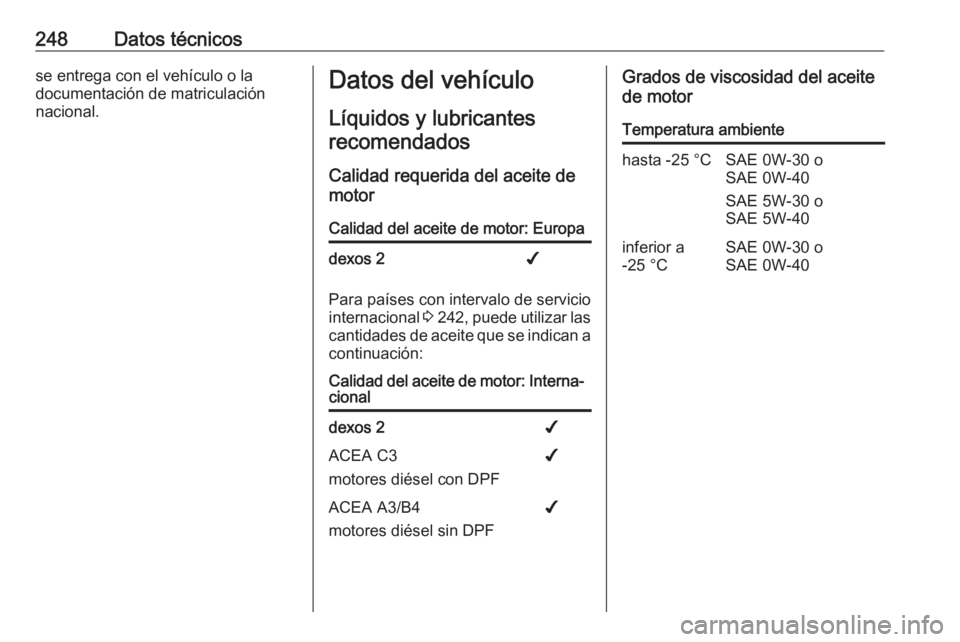 OPEL MOVANO_B 2018.5 Manual de Instrucciones (in Spanish) 248Datos técnicosse entrega con el vehículo o la
documentación de matriculación
nacional.Datos del vehículo
Líquidos y lubricantesrecomendados
Calidad requerida del aceite de
motorCalidad del ac OPEL MOVANO_B 2018.5 Manual de Instrucciones (in Spanish) 248Datos técnicosse entrega con el vehículo o la
documentación de matriculación
nacional.Datos del vehículo
Líquidos y lubricantesrecomendados
Calidad requerida del aceite de
motorCalidad del ac