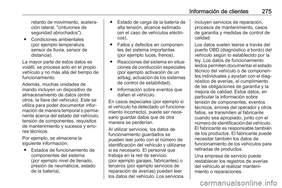 OPEL MOVANO_B 2018.5 Manual de Instrucciones (in Spanish) Información de clientes275retardo de movimiento, acelera‐
ción lateral, "cinturones de
seguridad abrochados").
● Condiciones ambientales (por ejemplo temperatura,
sensor de lluvia, senso OPEL MOVANO_B 2018.5 Manual de Instrucciones (in Spanish) Información de clientes275retardo de movimiento, acelera‐
ción lateral, "cinturones de
seguridad abrochados").
● Condiciones ambientales (por ejemplo temperatura,
sensor de lluvia, senso