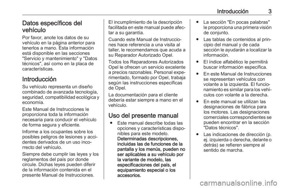 OPEL MOVANO_B 2018.5 Manual de Instrucciones (in Spanish) Introducción3Datos específicos del
vehículo
Por favor, anote los datos de su
vehículo en la página anterior para
tenerlos a mano. Esta información
está disponible en las secciones
"Servicio OPEL MOVANO_B 2018.5 Manual de Instrucciones (in Spanish) Introducción3Datos específicos del
vehículo
Por favor, anote los datos de su
vehículo en la página anterior para
tenerlos a mano. Esta información
está disponible en las secciones
"Servicio
