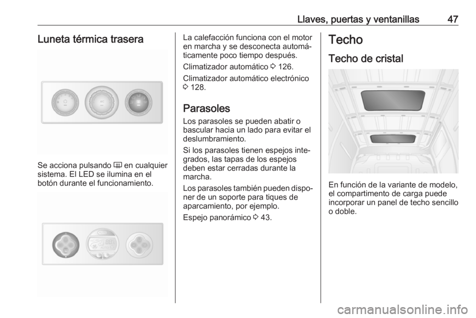OPEL MOVANO_B 2018.5 Manual de Instrucciones (in Spanish) Llaves, puertas y ventanillas47Luneta térmica trasera
Se acciona pulsando Ü en cualquier
sistema. El LED se ilumina en el botón durante el funcionamiento.
La calefacción funciona con el motor
en m OPEL MOVANO_B 2018.5 Manual de Instrucciones (in Spanish) Llaves, puertas y ventanillas47Luneta térmica trasera
Se acciona pulsando Ü en cualquier
sistema. El LED se ilumina en el botón durante el funcionamiento.
La calefacción funciona con el motor
en m