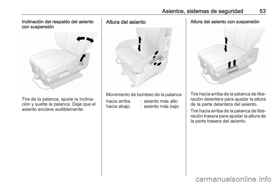 OPEL MOVANO_B 2018.5 Manual de Instrucciones (in Spanish) Asientos, sistemas de seguridad53Inclinación del respaldo del asiento
con suspensión
Tire de la palanca, ajuste la inclina‐
ción y suelte la palanca. Deje que el asiento enclave audiblemente.
Alt OPEL MOVANO_B 2018.5 Manual de Instrucciones (in Spanish) Asientos, sistemas de seguridad53Inclinación del respaldo del asiento
con suspensión
Tire de la palanca, ajuste la inclina‐
ción y suelte la palanca. Deje que el asiento enclave audiblemente.
Alt