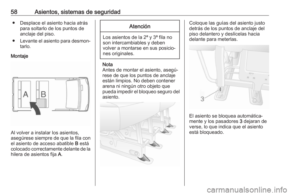 OPEL MOVANO_B 2018.5 Manual de Instrucciones (in Spanish) 58Asientos, sistemas de seguridad● Desplace el asiento hacia atráspara soltarlo de los puntos de
anclaje del piso.
● Levante el asiento para desmon‐
tarlo.
Montaje
Al volver a instalar los asie OPEL MOVANO_B 2018.5 Manual de Instrucciones (in Spanish) 58Asientos, sistemas de seguridad● Desplace el asiento hacia atráspara soltarlo de los puntos de
anclaje del piso.
● Levante el asiento para desmon‐
tarlo.
Montaje
Al volver a instalar los asie