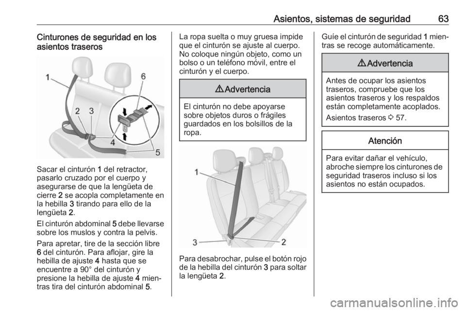 OPEL MOVANO_B 2018.5 Manual de Instrucciones (in Spanish) Asientos, sistemas de seguridad63Cinturones de seguridad en los
asientos traseros
Sacar el cinturón 1 del retractor,
pasarlo cruzado por el cuerpo y
asegurarse de que la lengüeta de
cierre 2 se ac OPEL MOVANO_B 2018.5 Manual de Instrucciones (in Spanish) Asientos, sistemas de seguridad63Cinturones de seguridad en los
asientos traseros
Sacar el cinturón 1 del retractor,
pasarlo cruzado por el cuerpo y
asegurarse de que la lengüeta de
cierre 2 se ac