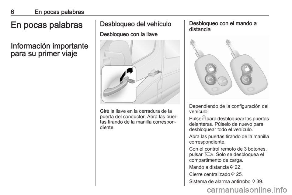 OPEL MOVANO_B 2018.5  Manual de Instrucciones (in Spanish) 6En pocas palabrasEn pocas palabrasInformación importante
para su primer viajeDesbloqueo del vehículo
Desbloqueo con la llave
Gire la llave en la cerradura de la
puerta del conductor. Abra las puer