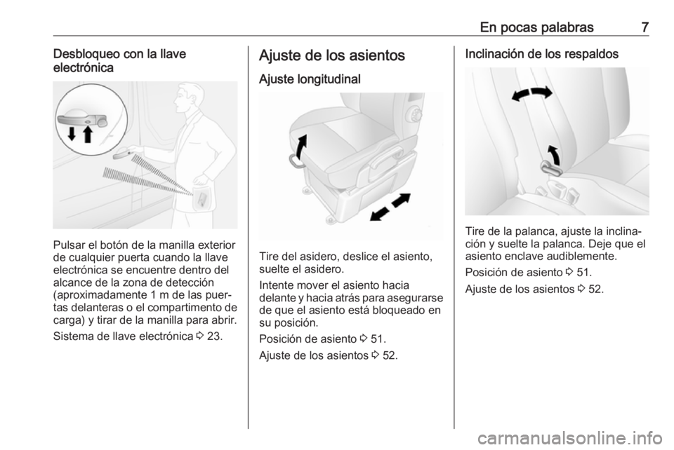 OPEL MOVANO_B 2018.5  Manual de Instrucciones (in Spanish) En pocas palabras7Desbloqueo con la llave
electrónica
Pulsar el botón de la manilla exterior
de cualquier puerta cuando la llave electrónica se encuentre dentro del
alcance de la zona de detección