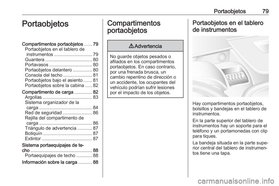 OPEL MOVANO_B 2018.5 Manual de Instrucciones (in Spanish) Portaobjetos79PortaobjetosCompartimentos portaobjetos.....79
Portaobjetos en el tablero de instrumentos ............................. 79
Guantera ................................... 80
Portavasos .... OPEL MOVANO_B 2018.5 Manual de Instrucciones (in Spanish) Portaobjetos79PortaobjetosCompartimentos portaobjetos.....79
Portaobjetos en el tablero de instrumentos ............................. 79
Guantera ................................... 80
Portavasos ....