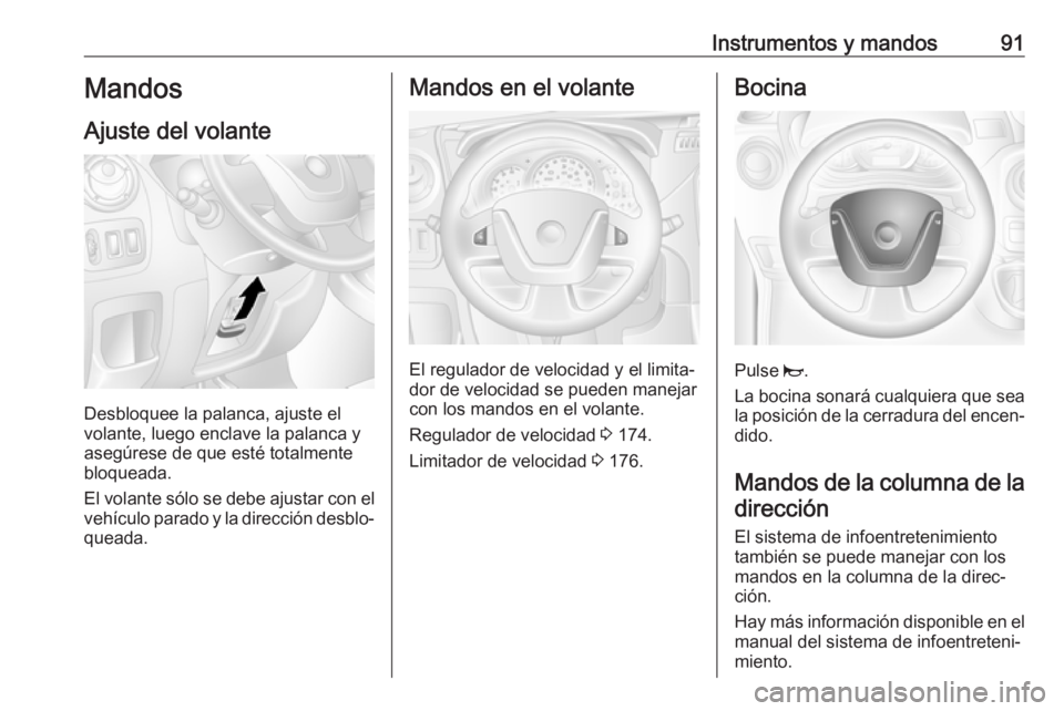 OPEL MOVANO_B 2018.5 Manual de Instrucciones (in Spanish) Instrumentos y mandos91Mandos
Ajuste del volante
Desbloquee la palanca, ajuste el
volante, luego enclave la palanca y
asegúrese de que esté totalmente
bloqueada.
El volante sólo se debe ajustar con OPEL MOVANO_B 2018.5 Manual de Instrucciones (in Spanish) Instrumentos y mandos91Mandos
Ajuste del volante
Desbloquee la palanca, ajuste el
volante, luego enclave la palanca y
asegúrese de que esté totalmente
bloqueada.
El volante sólo se debe ajustar con