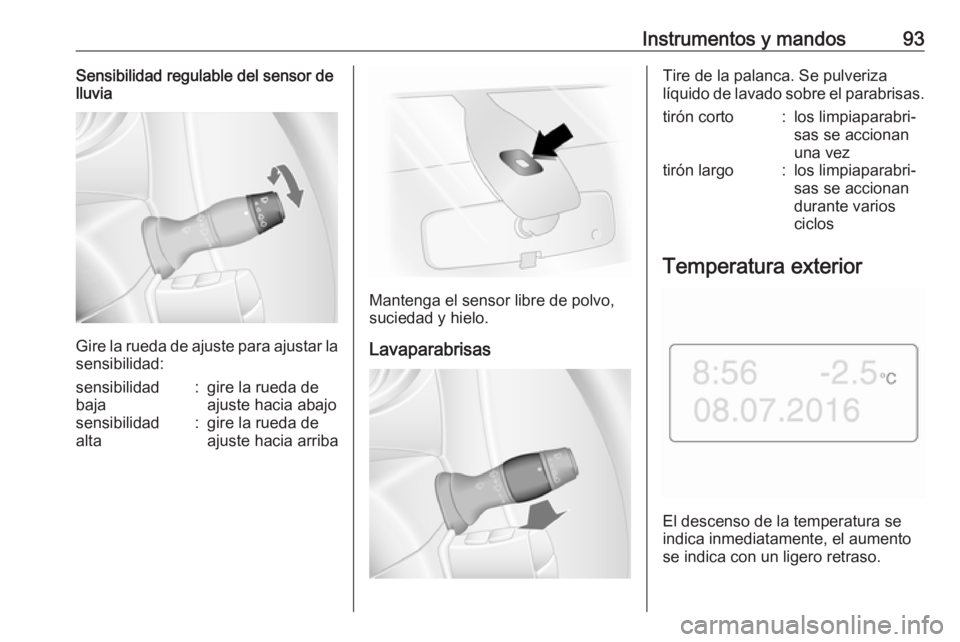 OPEL MOVANO_B 2018.5 Manual de Instrucciones (in Spanish) Instrumentos y mandos93Sensibilidad regulable del sensor de
lluvia
Gire la rueda de ajuste para ajustar la
sensibilidad:
sensibilidad
baja:gire la rueda de
ajuste hacia abajosensibilidad
alta:gire la OPEL MOVANO_B 2018.5 Manual de Instrucciones (in Spanish) Instrumentos y mandos93Sensibilidad regulable del sensor de
lluvia
Gire la rueda de ajuste para ajustar la
sensibilidad:
sensibilidad
baja:gire la rueda de
ajuste hacia abajosensibilidad
alta:gire la