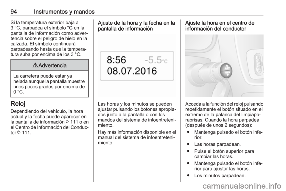 OPEL MOVANO_B 2018.5 Manual de Instrucciones (in Spanish) 94Instrumentos y mandosSi la temperatura exterior baja a
3 °C, parpadea el símbolo °C en la
pantalla de información como adver‐
tencia sobre el peligro de hielo en la calzada. El símbolo conti OPEL MOVANO_B 2018.5 Manual de Instrucciones (in Spanish) 94Instrumentos y mandosSi la temperatura exterior baja a
3 °C, parpadea el símbolo °C en la
pantalla de información como adver‐
tencia sobre el peligro de hielo en la calzada. El símbolo conti