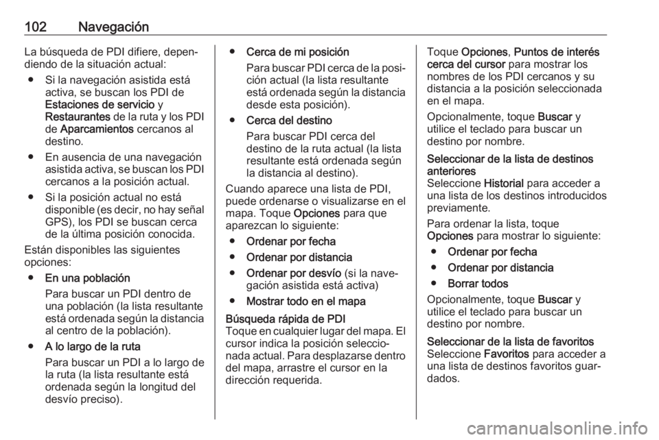 OPEL VIVARO B 2019 Manual de infoentretenimiento (in Spanish) 102NavegaciónLa búsqueda de PDI difiere, depen‐
diendo de la situación actual:
● Si la navegación asistida está activa, se buscan los PDI deEstaciones de servicio y
Restaurantes de la ruta OPEL VIVARO B 2019 Manual de infoentretenimiento (in Spanish) 102NavegaciónLa búsqueda de PDI difiere, depen‐
diendo de la situación actual:
● Si la navegación asistida está activa, se buscan los PDI deEstaciones de servicio y
Restaurantes de la ruta
