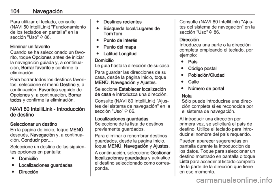 OPEL VIVARO B 2019 Manual de infoentretenimiento (in Spanish) 104NavegaciónPara utilizar el teclado, consulte
( NAVI 50 IntelliLink) "Funcionamiento
de los teclados en pantalla" en la
sección "Uso" 3 86.
Eliminar un favorito
Cuando se ha selec OPEL VIVARO B 2019 Manual de infoentretenimiento (in Spanish) 104NavegaciónPara utilizar el teclado, consulte
( NAVI 50 IntelliLink) "Funcionamiento
de los teclados en pantalla" en la
sección "Uso" 3 86.
Eliminar un favorito
Cuando se ha selec