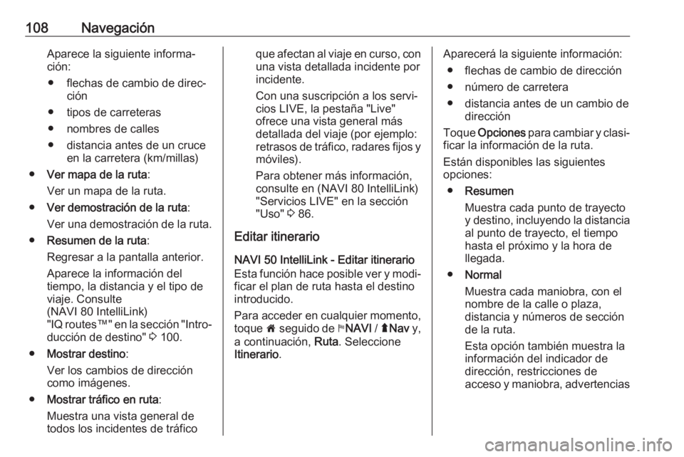 OPEL VIVARO B 2019 Manual de infoentretenimiento (in Spanish) 108NavegaciónAparece la siguiente informa‐
ción:
● flechas de cambio de direc‐ ción
● tipos de carreteras
● nombres de calles
● distancia antes de un cruce en la carretera (km/millas)
OPEL VIVARO B 2019 Manual de infoentretenimiento (in Spanish) 108NavegaciónAparece la siguiente informa‐
ción:
● flechas de cambio de direc‐ ción
● tipos de carreteras
● nombres de calles
● distancia antes de un cruce en la carretera (km/millas)