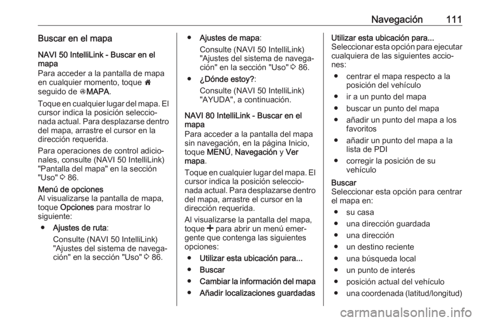 OPEL VIVARO B 2019 Manual de infoentretenimiento (in Spanish) Navegación111Buscar en el mapaNAVI 50 IntelliLink - Buscar en el
mapa
Para acceder a la pantalla de mapa
en cualquier momento, toque 7
seguido de sMAPA .
Toque en cualquier lugar del mapa. El
curso OPEL VIVARO B 2019 Manual de infoentretenimiento (in Spanish) Navegación111Buscar en el mapaNAVI 50 IntelliLink - Buscar en el
mapa
Para acceder a la pantalla de mapa
en cualquier momento, toque 7
seguido de sMAPA .
Toque en cualquier lugar del mapa. El
curso