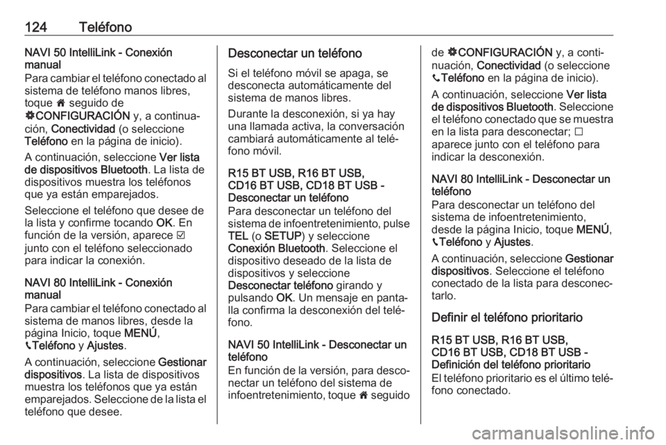 OPEL VIVARO B 2019 Manual de infoentretenimiento (in Spanish) 124TeléfonoNAVI 50 IntelliLink - Conexión
manual
Para cambiar el teléfono conectado al
sistema de teléfono manos libres, toque 7 seguido de
ÿ CONFIGURACIÓN y, a continua‐
ción, Conectivida OPEL VIVARO B 2019 Manual de infoentretenimiento (in Spanish) 124TeléfonoNAVI 50 IntelliLink - Conexión
manual
Para cambiar el teléfono conectado al
sistema de teléfono manos libres, toque 7 seguido de
ÿ CONFIGURACIÓN y, a continua‐
ción, Conectivida