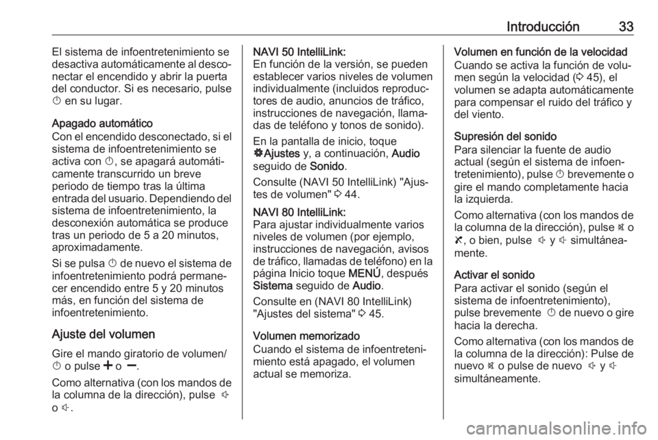 OPEL MOVANO_B 2019  Manual de infoentretenimiento (in Spanish) Introducción33El sistema de infoentretenimiento se
desactiva automáticamente al desco‐
nectar el encendido y abrir la puerta
del conductor. Si es necesario, pulse
X  en su lugar.
Apagado automáti