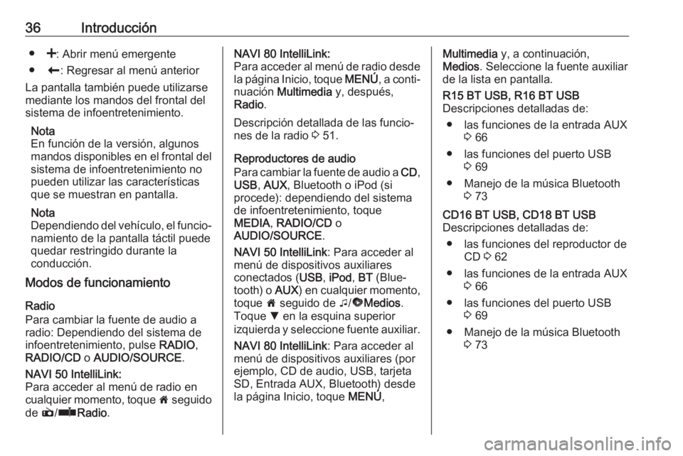 OPEL MOVANO_B 2019  Manual de infoentretenimiento (in Spanish) 36Introducción●<: Abrir menú emergente
● r: Regresar al menú anterior
La pantalla también puede utilizarse
mediante los mandos del frontal del
sistema de infoentretenimiento.
Nota
En función 