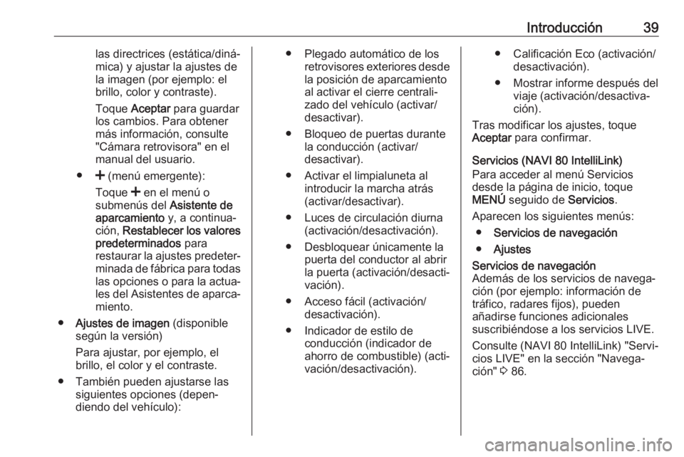 OPEL MOVANO_B 2019  Manual de infoentretenimiento (in Spanish) Introducción39las directrices (estática/diná‐
mica) y ajustar la ajustes de la imagen (por ejemplo: elbrillo, color y contraste).
Toque  Aceptar  para guardar
los cambios. Para obtener
más infor