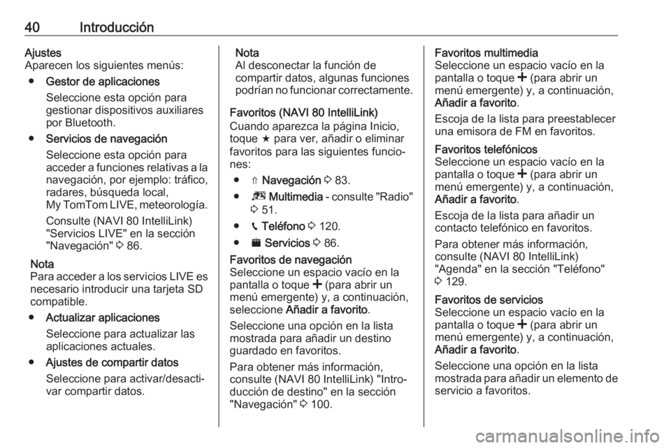 OPEL VIVARO B 2019 Manual de infoentretenimiento (in Spanish) 40IntroducciónAjustes
Aparecen los siguientes menús:
● Gestor de aplicaciones
Seleccione esta opción para
gestionar dispositivos auxiliares
por Bluetooth.
● Servicios de navegación
Seleccione OPEL VIVARO B 2019 Manual de infoentretenimiento (in Spanish) 40IntroducciónAjustes
Aparecen los siguientes menús:
● Gestor de aplicaciones
Seleccione esta opción para
gestionar dispositivos auxiliares
por Bluetooth.
● Servicios de navegación
Seleccione