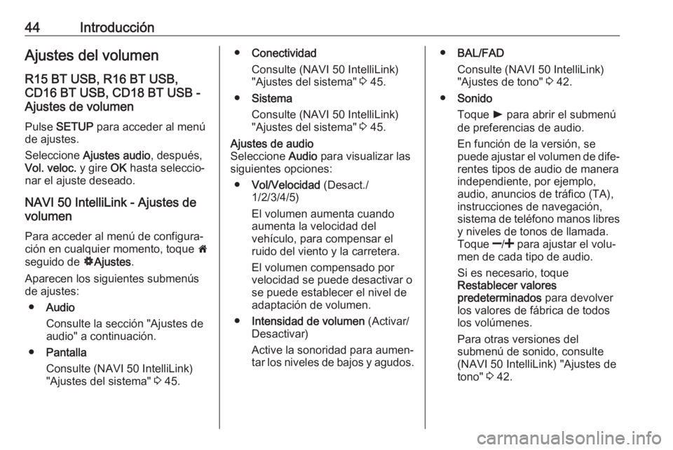 OPEL MOVANO_B 2019  Manual de infoentretenimiento (in Spanish) 44IntroducciónAjustes del volumen
R15 BT USB, R16 BT USB,
CD16 BT USB, CD18 BT USB -
Ajustes de volumen
Pulse  SETUP  para acceder al menú
de ajustes.
Seleccione  Ajustes audio , después,
Vol. velo