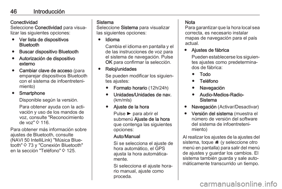 OPEL MOVANO_B 2019  Manual de infoentretenimiento (in Spanish) 46IntroducciónConectividad
Seleccione  Conectividad  para visua‐
lizar las siguientes opciones:
● Ver lista de dispositivos
Bluetooth
● Buscar dispositivo Bluetooth
● Autorización de disposi