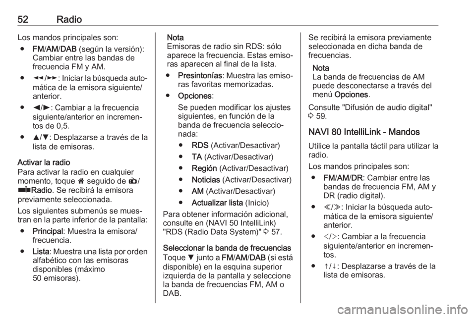 OPEL VIVARO B 2019 Manual de infoentretenimiento (in Spanish) 52RadioLos mandos principales son:● FM/AM /DAB (según la versión):
Cambiar entre las bandas de
frecuencia FM y AM.
● l/m : Iniciar la búsqueda auto‐
mática de la emisora siguiente/
anterior OPEL VIVARO B 2019 Manual de infoentretenimiento (in Spanish) 52RadioLos mandos principales son:● FM/AM /DAB (según la versión):
Cambiar entre las bandas de
frecuencia FM y AM.
● l/m : Iniciar la búsqueda auto‐
mática de la emisora siguiente/
anterior