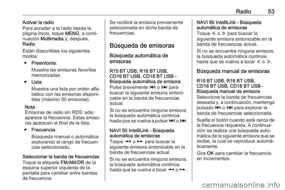 OPEL VIVARO B 2019 Manual de infoentretenimiento (in Spanish) Radio53Activar la radio
Para acceder a la radio desde la
página Inicio, toque MENÚ, a conti‐
nuación Multimedia y, después,
Radio .
Están disponibles los siguientes
modos:
● Presintonía : OPEL VIVARO B 2019 Manual de infoentretenimiento (in Spanish) Radio53Activar la radio
Para acceder a la radio desde la
página Inicio, toque MENÚ, a conti‐
nuación Multimedia y, después,
Radio .
Están disponibles los siguientes
modos:
● Presintonía :
