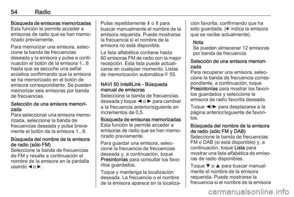 OPEL VIVARO B 2019 Manual de infoentretenimiento (in Spanish) 54RadioBúsqueda de emisoras memorizadas
Esta función le permite acceder a
emisoras de radio que se han memo‐
rizado previamente.
Para memorizar una emisora, selec‐
cione la banda de frecuencias
OPEL VIVARO B 2019 Manual de infoentretenimiento (in Spanish) 54RadioBúsqueda de emisoras memorizadas
Esta función le permite acceder a
emisoras de radio que se han memo‐
rizado previamente.
Para memorizar una emisora, selec‐
cione la banda de frecuencias