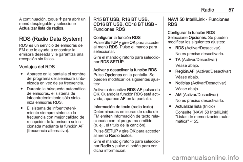 OPEL VIVARO B 2019 Manual de infoentretenimiento (in Spanish) Radio57A continuación, toque < para abrir un
menú desplegable y seleccione
Actualizar lista de radios .
RDS (Radio Data System)
RDS es un servicio de emisoras de FM que le ayuda a encontrar la
emiso OPEL VIVARO B 2019 Manual de infoentretenimiento (in Spanish) Radio57A continuación, toque < para abrir un
menú desplegable y seleccione
Actualizar lista de radios .
RDS (Radio Data System)
RDS es un servicio de emisoras de FM que le ayuda a encontrar la
emiso