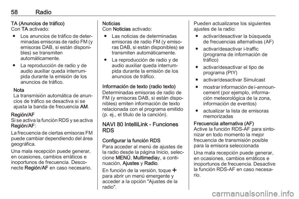 OPEL VIVARO B 2019 Manual de infoentretenimiento (in Spanish) 58RadioTA (Anuncios de tráfico)
Con TA activado:
● Los anuncios de tráfico de deter‐
minadas emisoras de radio FM (y
emisoras DAB, si están disponi‐
bles) se transmiten
automáticamente.
● OPEL VIVARO B 2019 Manual de infoentretenimiento (in Spanish) 58RadioTA (Anuncios de tráfico)
Con TA activado:
● Los anuncios de tráfico de deter‐
minadas emisoras de radio FM (y
emisoras DAB, si están disponi‐
bles) se transmiten
automáticamente.
●