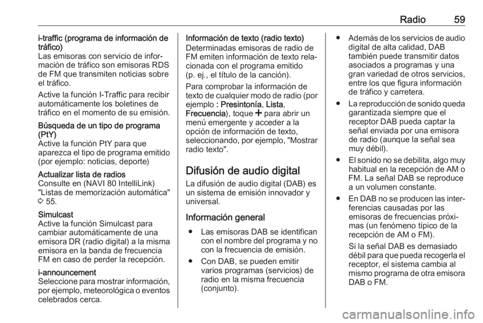 OPEL VIVARO B 2019 Manual de infoentretenimiento (in Spanish) Radio59i-traffic (programa de información de
tráfico)
Las emisoras con servicio de infor‐
mación de tráfico son emisoras RDS
de FM que transmiten noticias sobre
el tráfico.
Active la función I OPEL VIVARO B 2019 Manual de infoentretenimiento (in Spanish) Radio59i-traffic (programa de información de
tráfico)
Las emisoras con servicio de infor‐
mación de tráfico son emisoras RDS
de FM que transmiten noticias sobre
el tráfico.
Active la función I