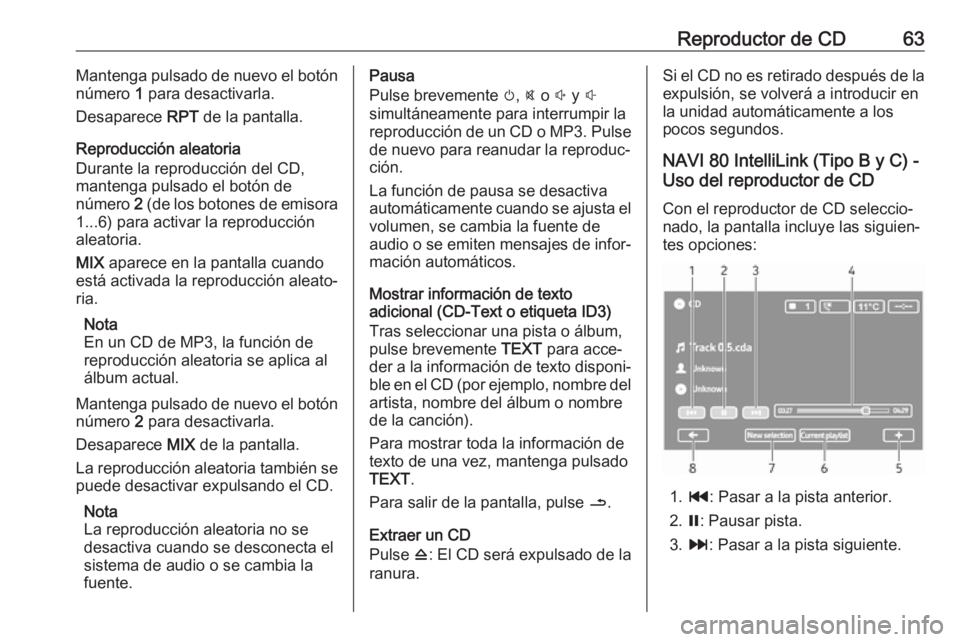 OPEL VIVARO B 2019  Manual de infoentretenimiento (in Spanish) Reproductor de CD63Mantenga pulsado de nuevo el botón
número  1 para desactivarla.
Desaparece  RPT de la pantalla.
Reproducción aleatoria
Durante la reproducción del CD,
mantenga pulsado el botón