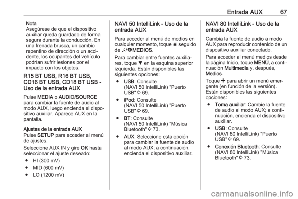 OPEL VIVARO B 2019  Manual de infoentretenimiento (in Spanish) Entrada AUX67Nota
Asegúrese de que el dispositivo
auxiliar queda guardado de forma
segura durante la conducción. En
una frenada brusca, un cambio
repentino de dirección o un acci‐ dente, los ocup