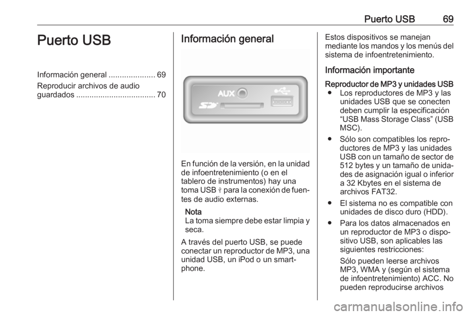 OPEL VIVARO B 2019  Manual de infoentretenimiento (in Spanish) Puerto USB69Puerto USBInformación general.....................69
Reproducir archivos de audio
guardados .................................... 70Información general
En función de la versión, en la u