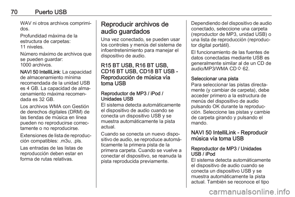 OPEL VIVARO B 2019  Manual de infoentretenimiento (in Spanish) 70Puerto USBWAV ni otros archivos comprimi‐dos.
Profundidad máxima de la
estructura de carpetas:
11 niveles.
Número máximo de archivos que se pueden guardar:
1000 archivos.
NAVI 50 IntelliLink : 