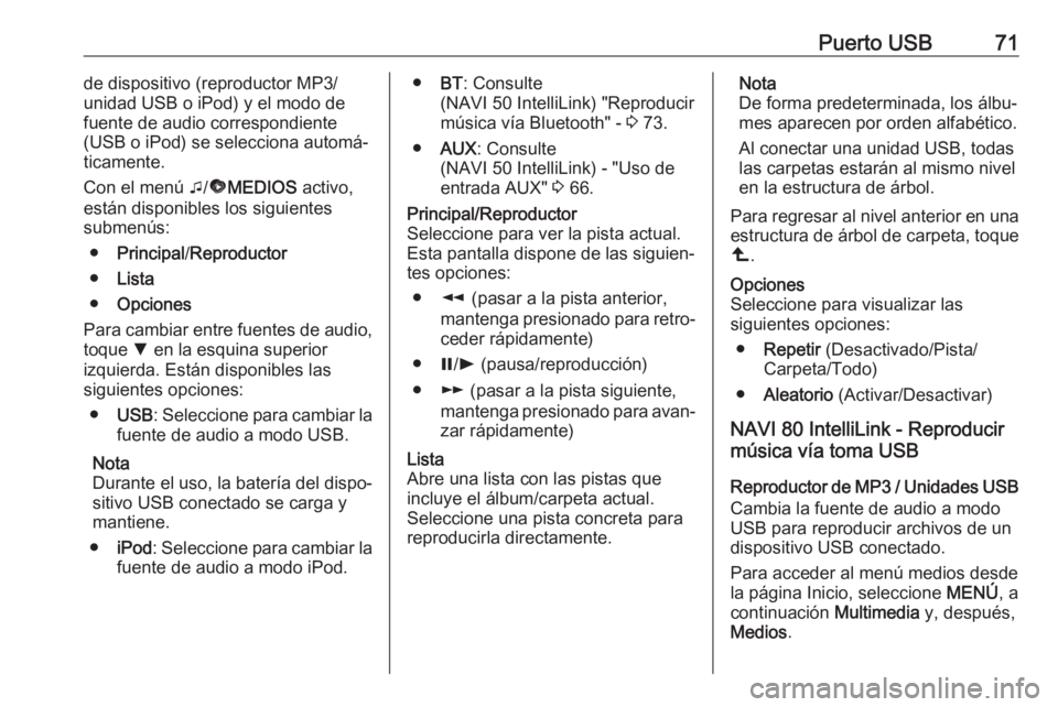 OPEL VIVARO B 2019 Manual de infoentretenimiento (in Spanish) Puerto USB71de dispositivo (reproductor MP3/
unidad USB o iPod) y el modo de fuente de audio correspondiente
(USB o iPod) se selecciona automá‐
ticamente.
Con el menú t/ü MEDIOS activo,
están OPEL VIVARO B 2019 Manual de infoentretenimiento (in Spanish) Puerto USB71de dispositivo (reproductor MP3/
unidad USB o iPod) y el modo de fuente de audio correspondiente
(USB o iPod) se selecciona automá‐
ticamente.
Con el menú t/ü MEDIOS activo,
están