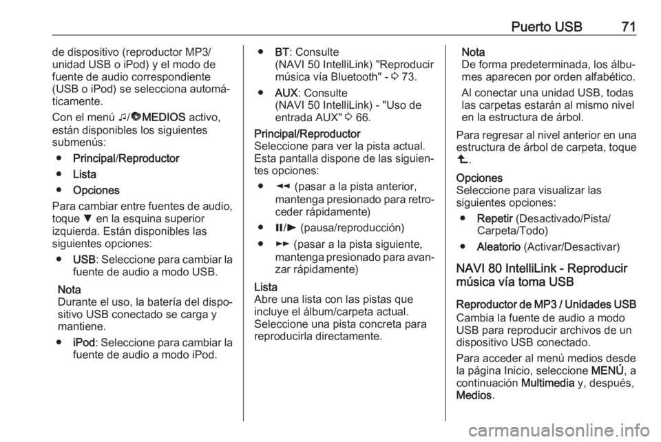 OPEL MOVANO_B 2019  Manual de infoentretenimiento (in Spanish) Puerto USB71de dispositivo (reproductor MP3/
unidad USB o iPod) y el modo de fuente de audio correspondiente
(USB o iPod) se selecciona automá‐
ticamente.
Con el menú  t/ü MEDIOS  activo,
están 